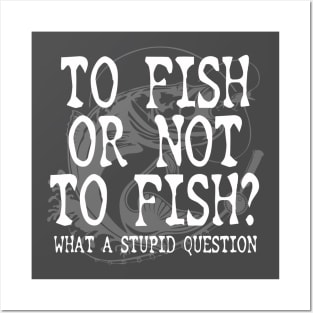 To Fish Or Not To Fish Fishing Gift For Fisherman Posters and Art